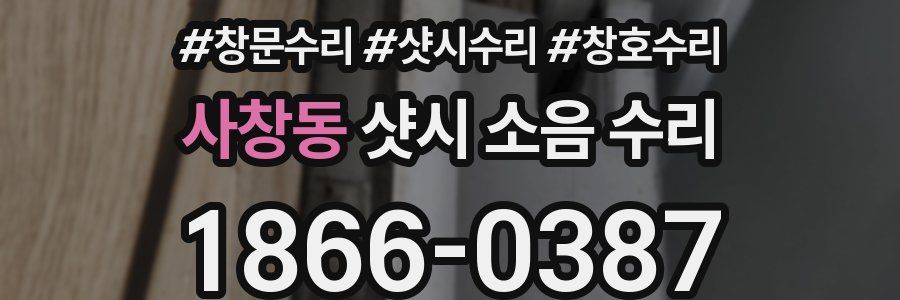 사창동 샷시 소음 수리