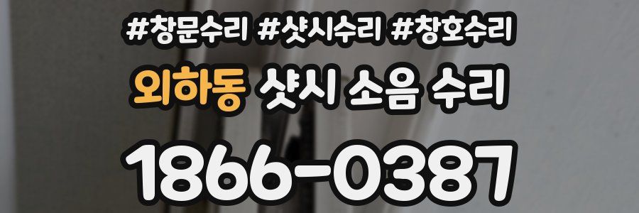 외하동 샷시 소음 수리