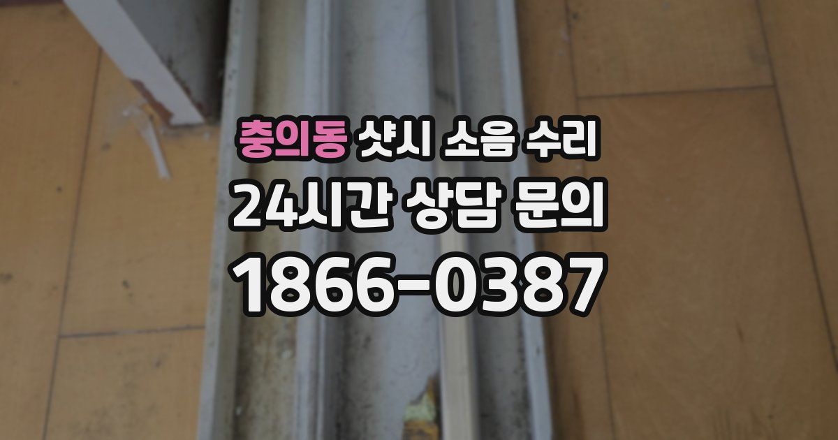 충의동 샷시 소음 수리