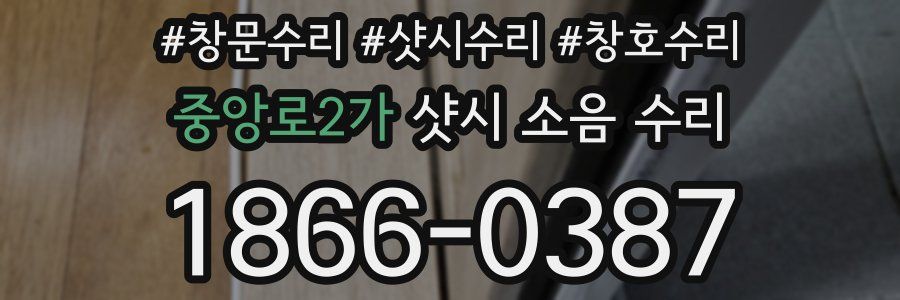 중앙로2가 샷시 소음 수리