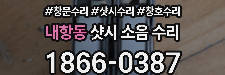 내항동 샷시 소음 수리