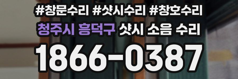 청주시 흥덕구 샷시 소음 수리