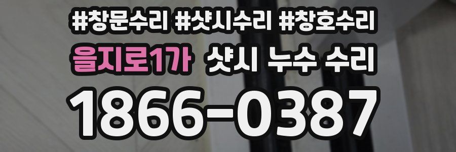 을지로1가 샷시 누수 수리
