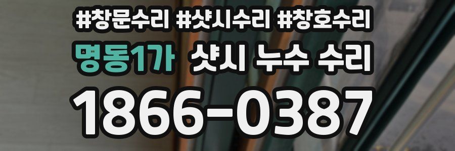 명동1가 샷시 누수 수리