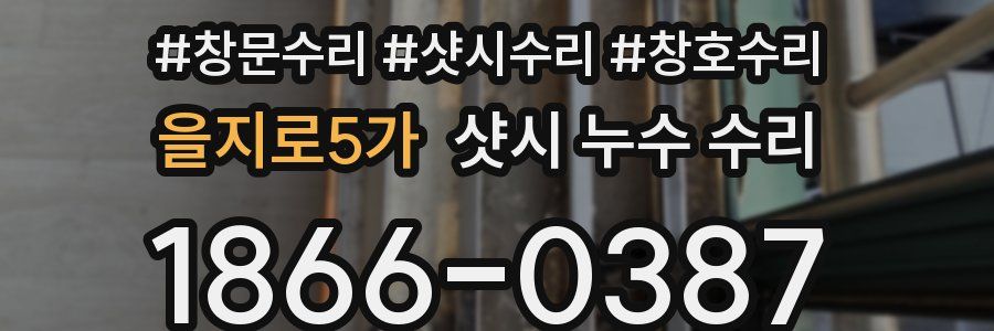 을지로5가 샷시 누수 수리