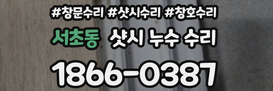 서초동 샷시 누수 수리