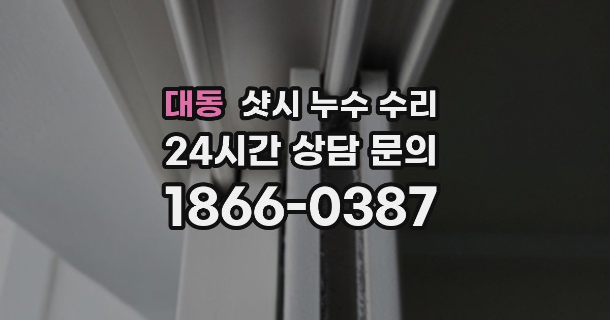 대동 샷시 누수 수리