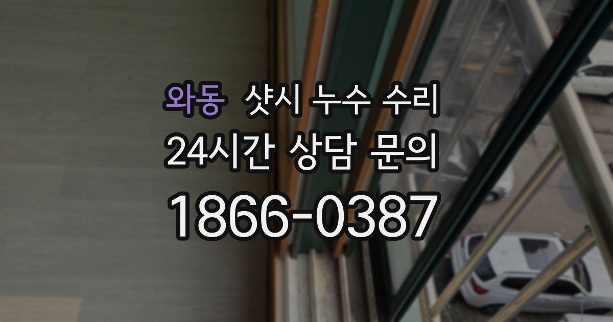 와동 샷시 누수 수리