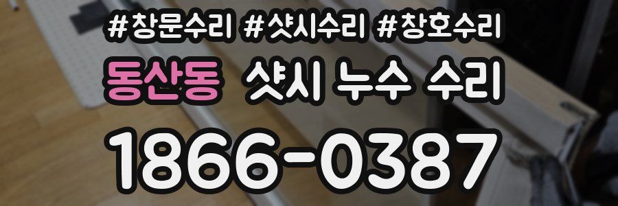 동산동 샷시 누수 수리