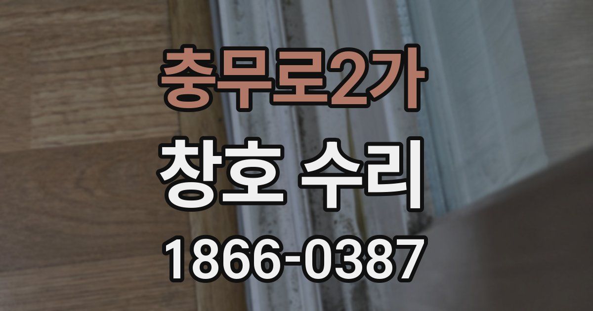 충무로2가 창호 수리