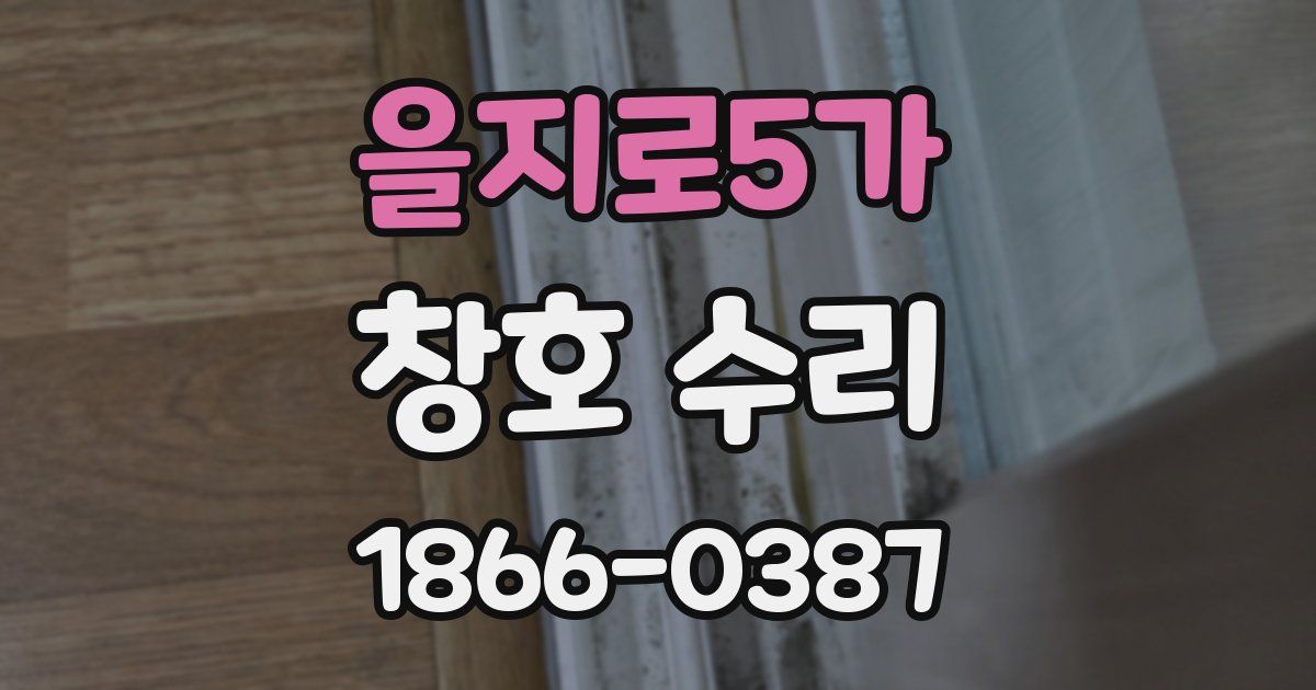 을지로5가 창호 수리