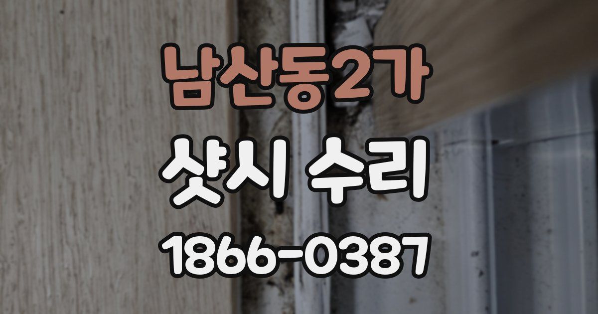 남산동2가 샷시 수리