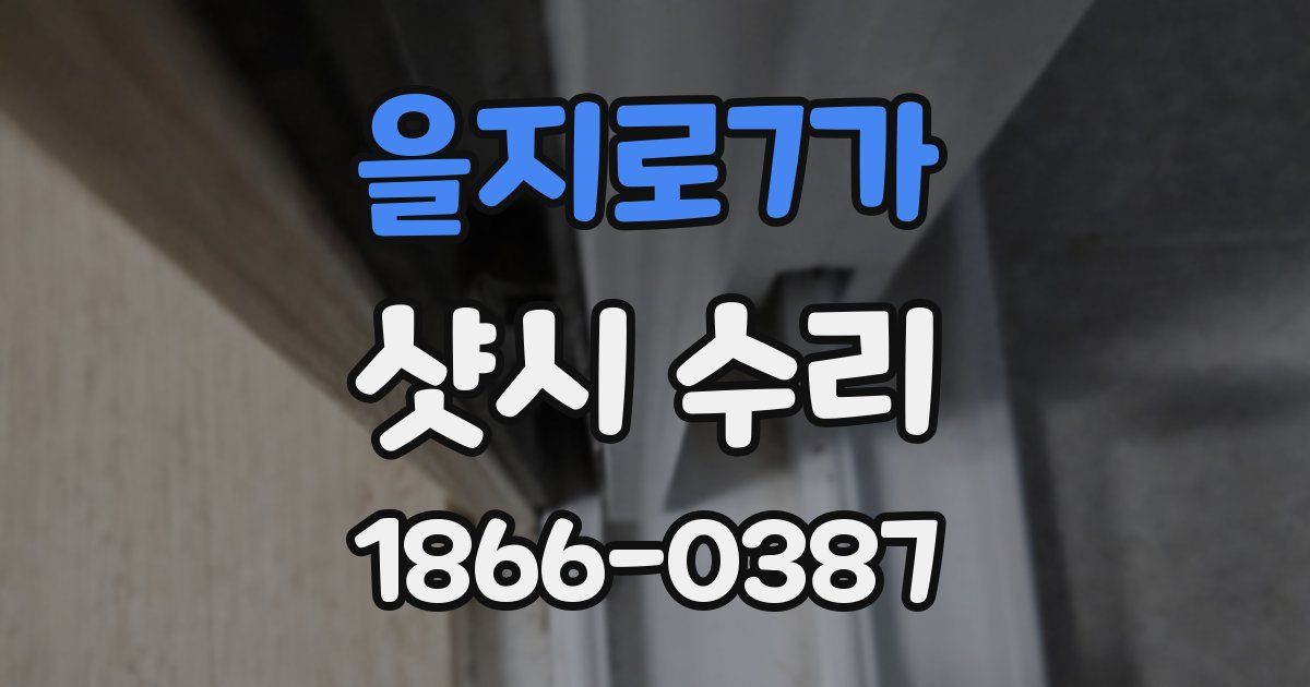 을지로7가 샷시 수리