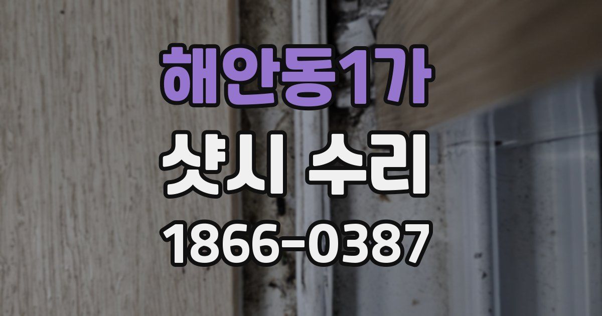 해안동1가 샷시 수리