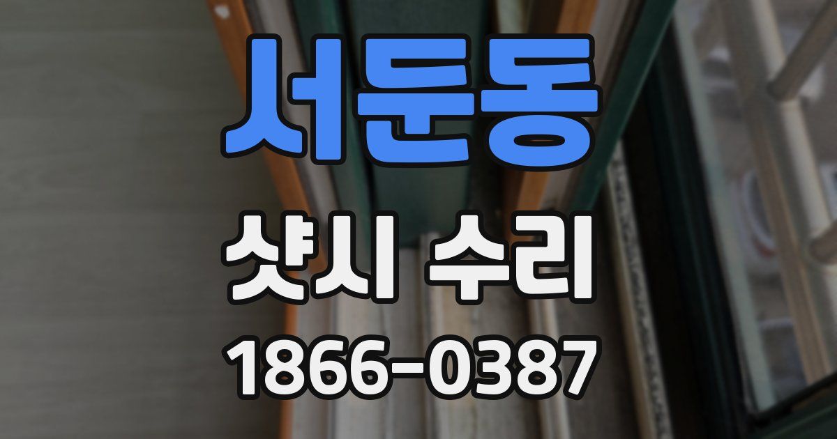 서둔동 샷시 수리
