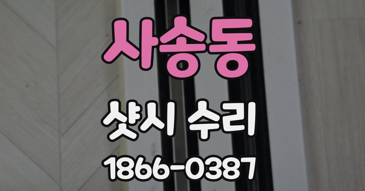 사송동 샷시 수리