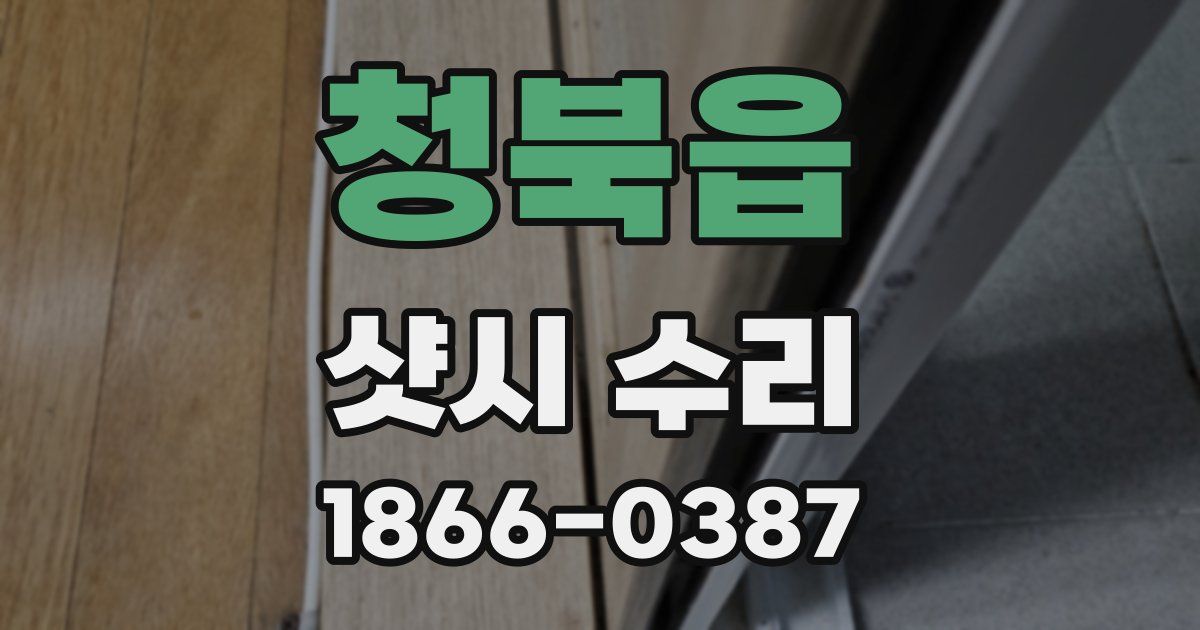 청북읍 샷시 수리