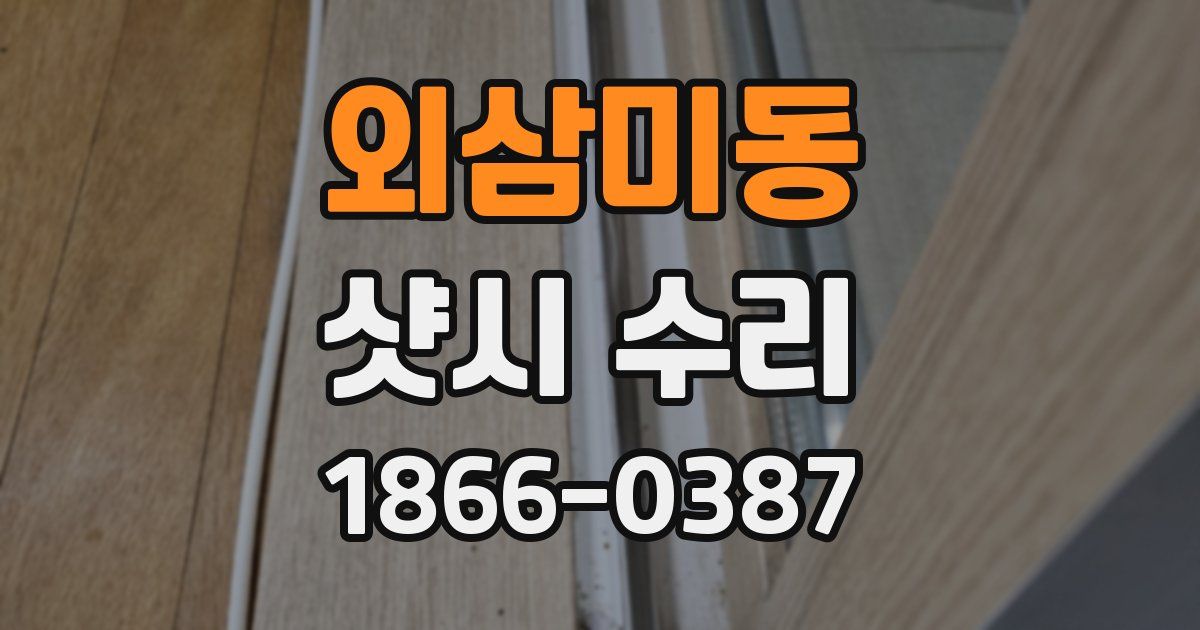 외삼미동 샷시 수리