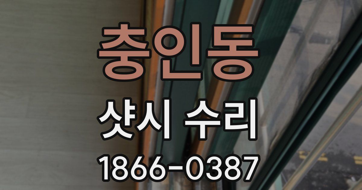 충인동 샷시 수리