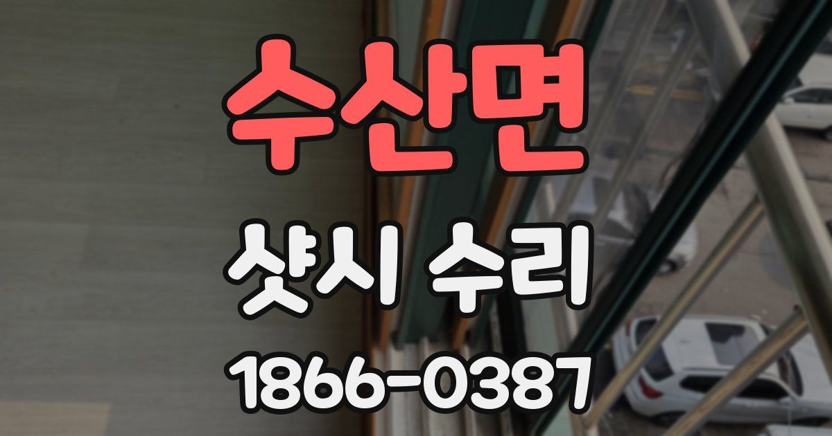 수산면 샷시 수리