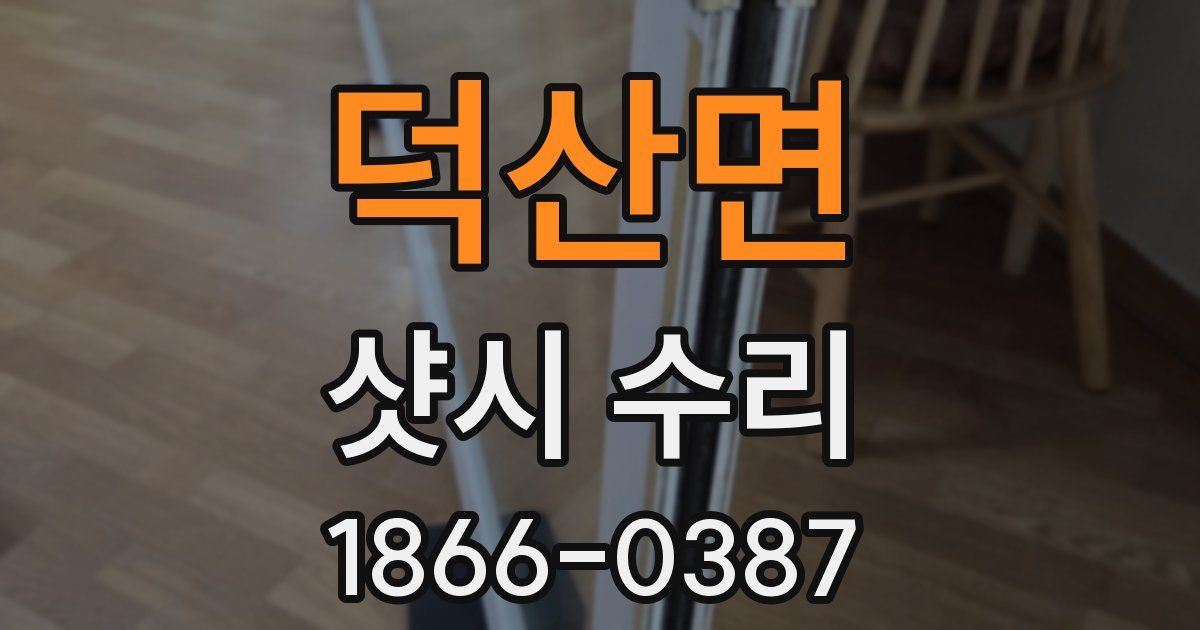 덕산면 샷시 수리