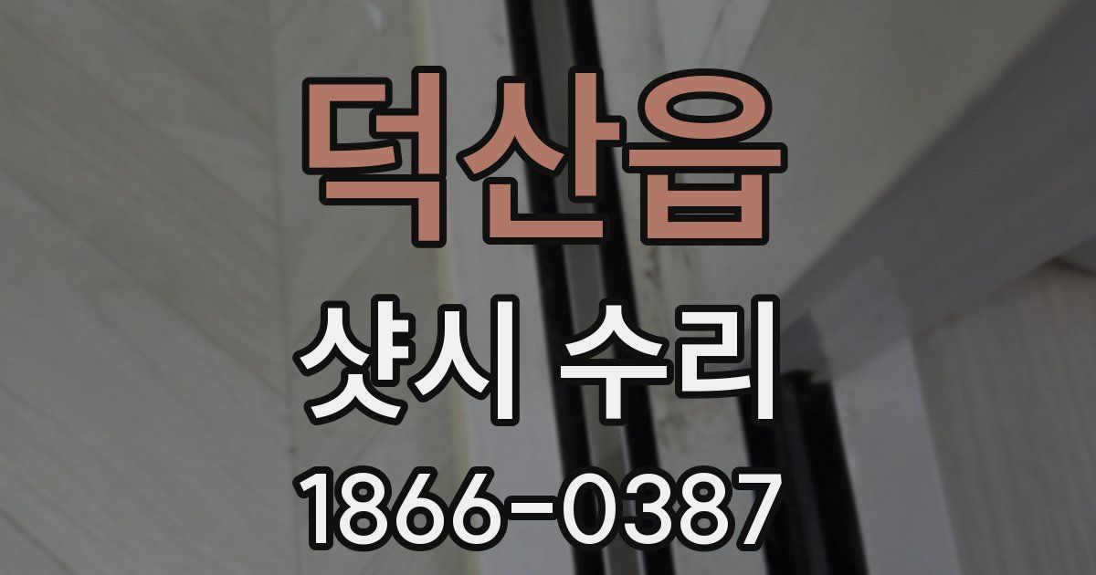 덕산읍 샷시 수리
