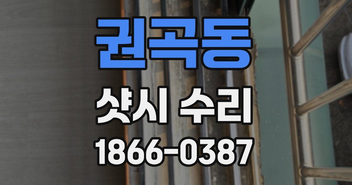 권곡동 샷시 수리
