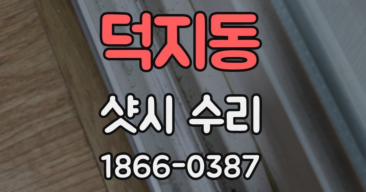 덕지동 샷시 수리