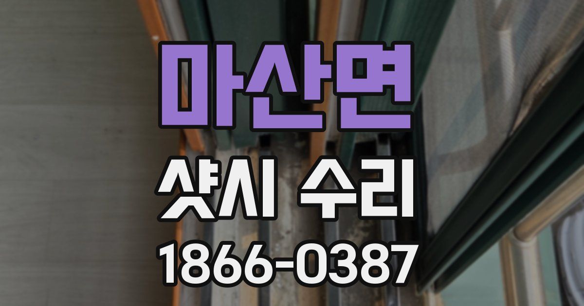 마산면 샷시 수리