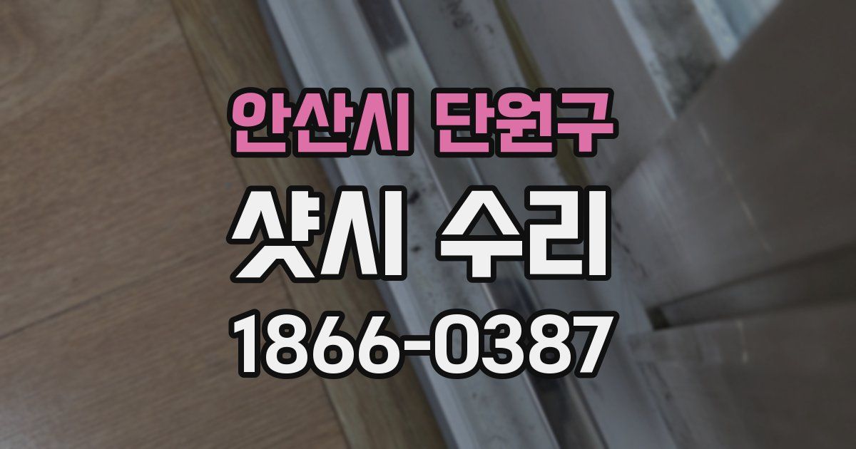 안산시 단원구 샷시 수리