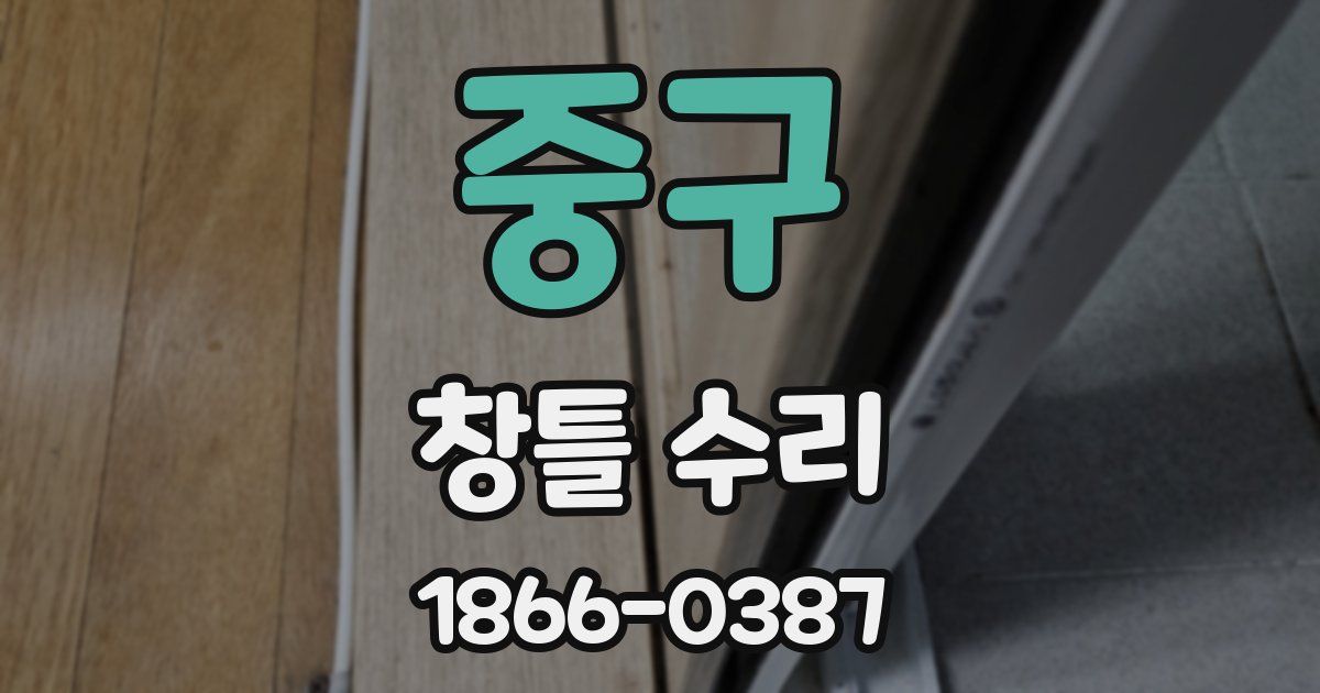 중구 창틀 수리
