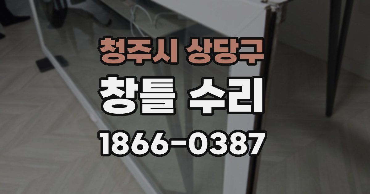 청주시 상당구 창틀 수리