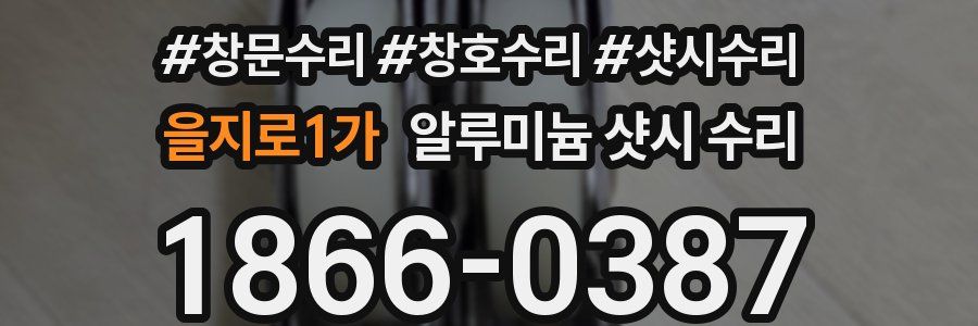 을지로1가 알루미늄 샷시 수리