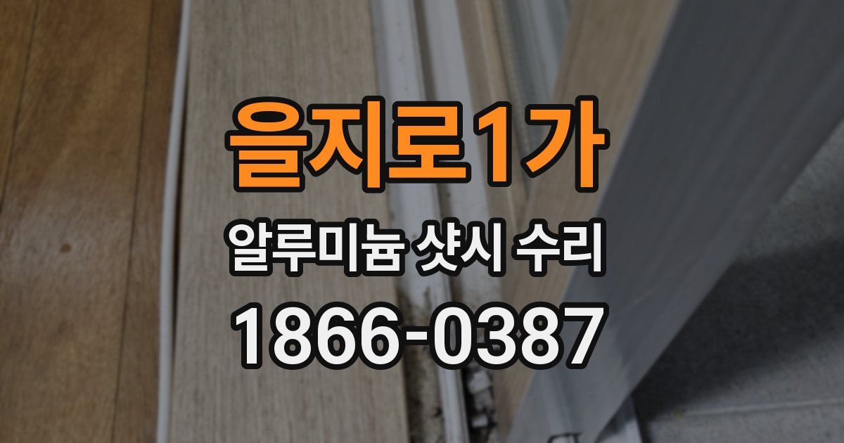 을지로1가 알루미늄 샷시 수리