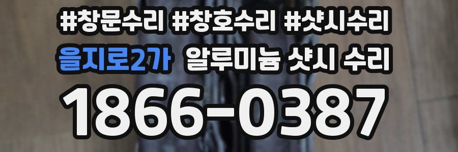 을지로2가 알루미늄 샷시 수리