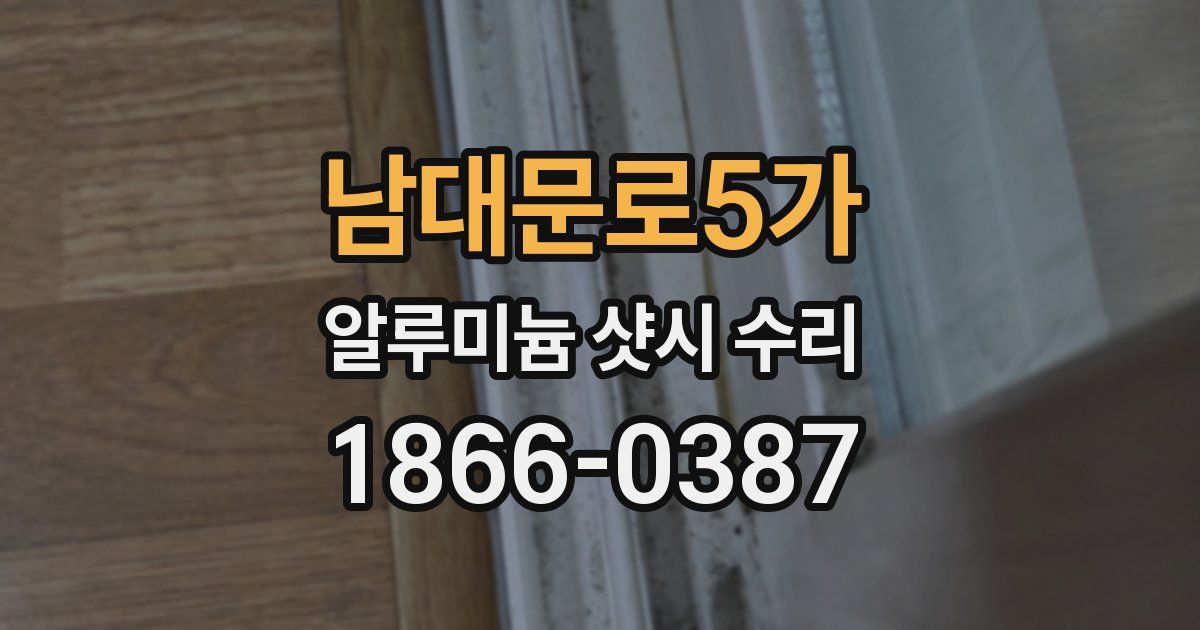 남대문로5가 알루미늄 샷시 수리