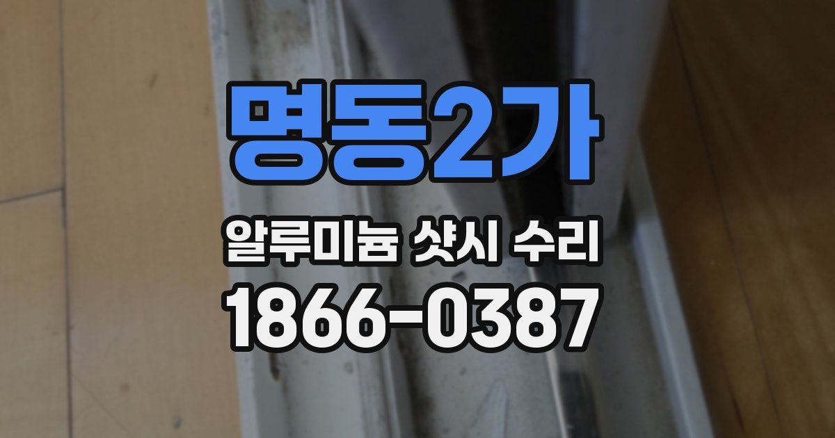 명동2가 알루미늄 샷시 수리