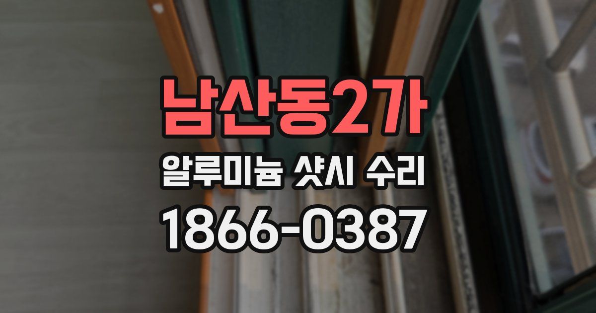 남산동2가 알루미늄 샷시 수리