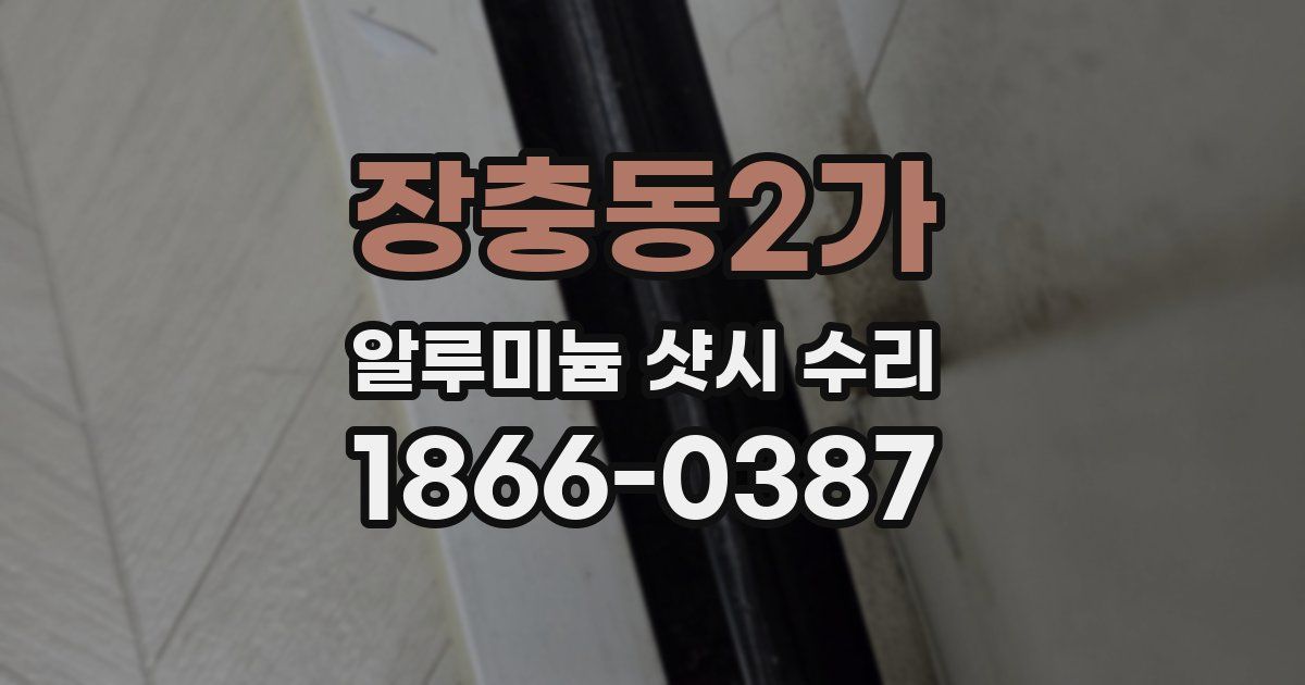 장충동2가 알루미늄 샷시 수리