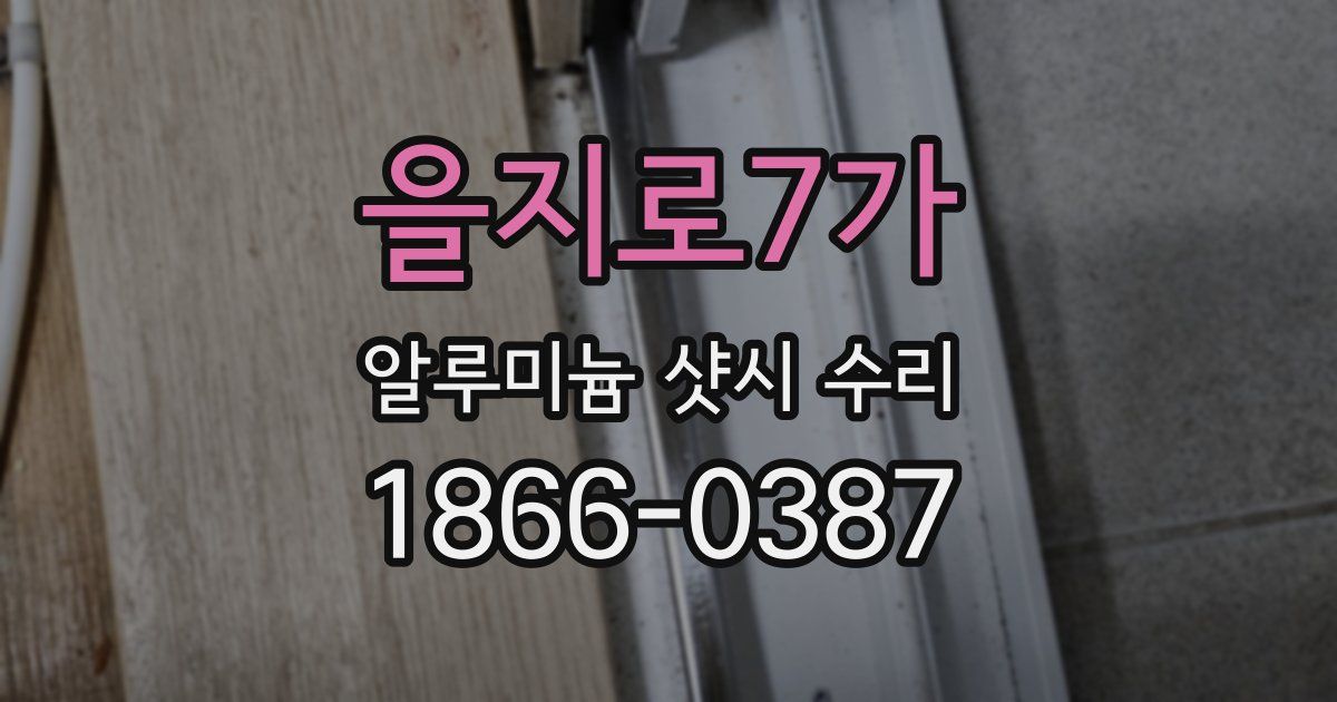 을지로7가 알루미늄 샷시 수리