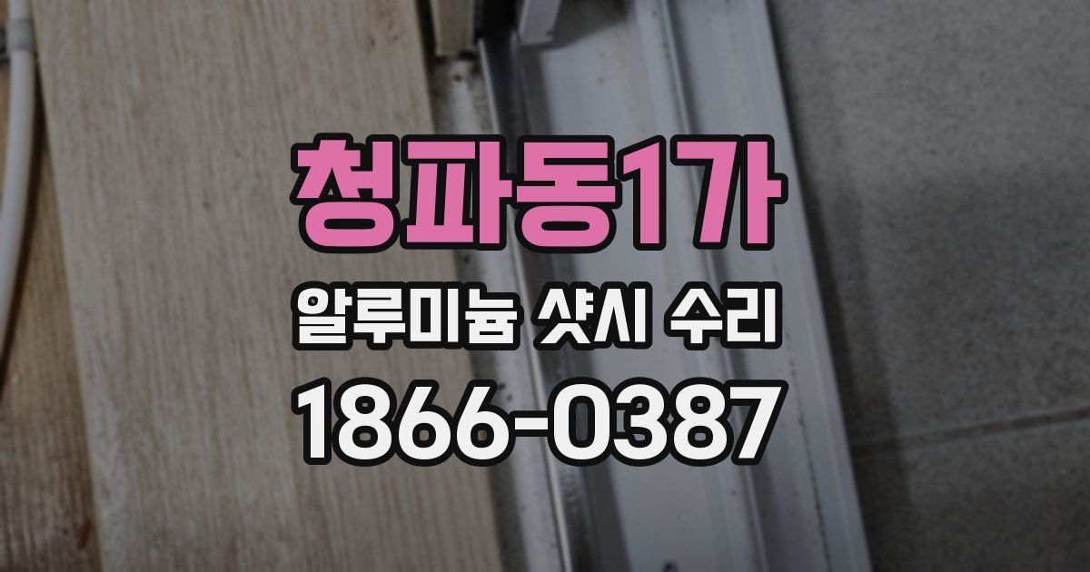 청파동1가 알루미늄 샷시 수리