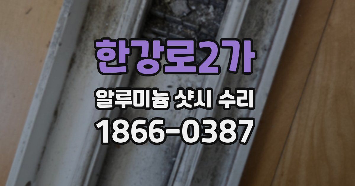 한강로2가 알루미늄 샷시 수리