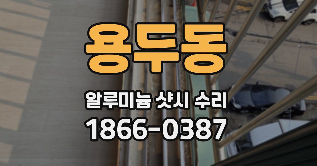 용두동 알루미늄 샷시 수리