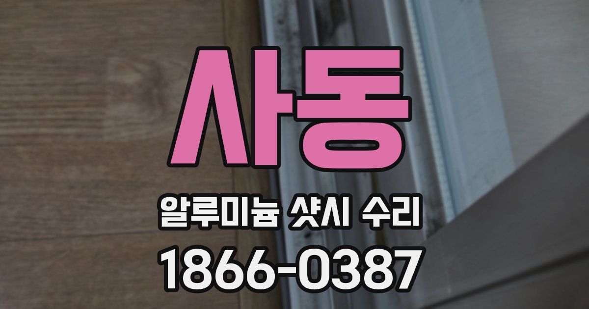 사동 알루미늄 샷시 수리