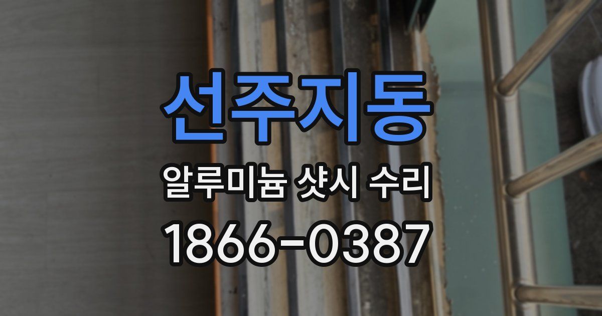 선주지동 알루미늄 샷시 수리