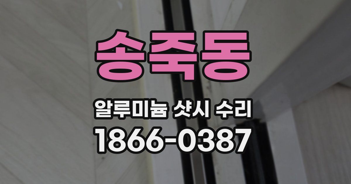 송죽동 알루미늄 샷시 수리