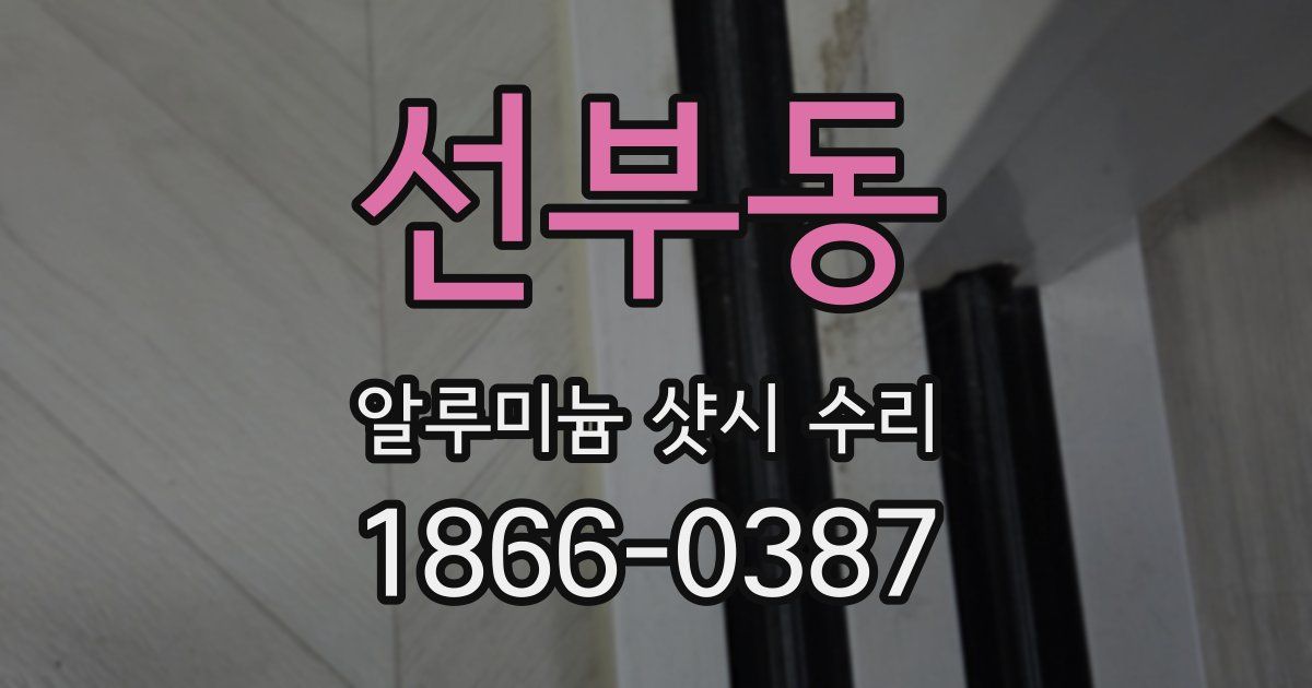 선부동 알루미늄 샷시 수리
