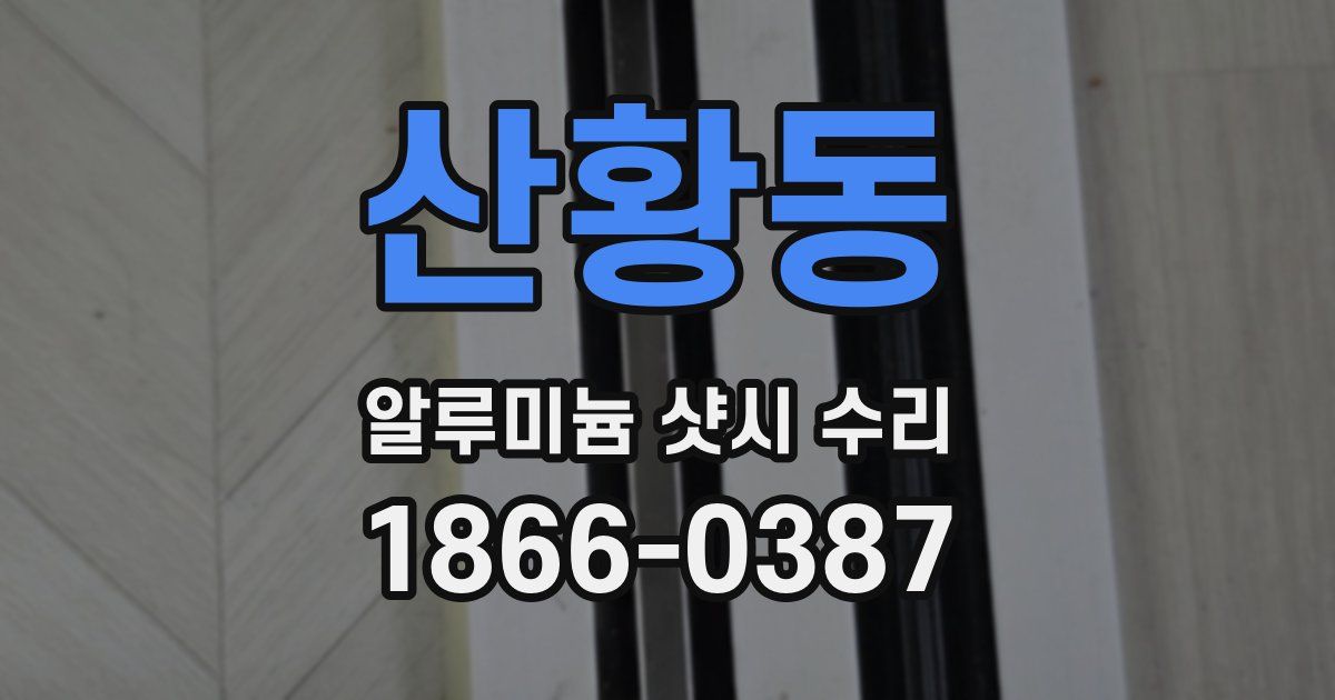 산황동 알루미늄 샷시 수리