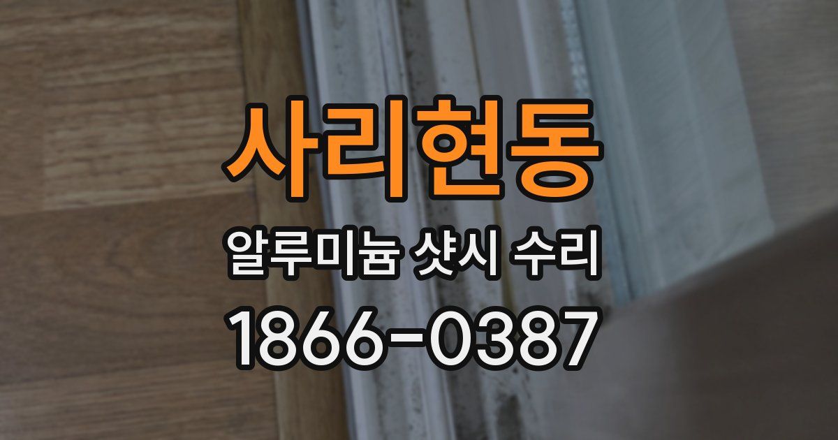사리현동 알루미늄 샷시 수리