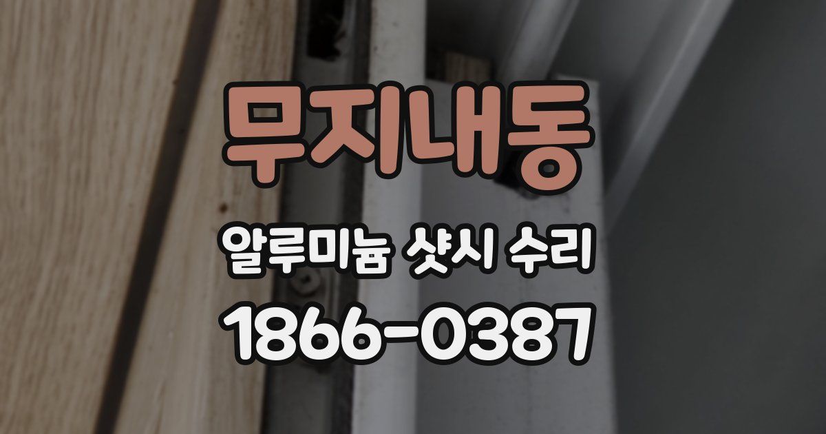 무지내동 알루미늄 샷시 수리
